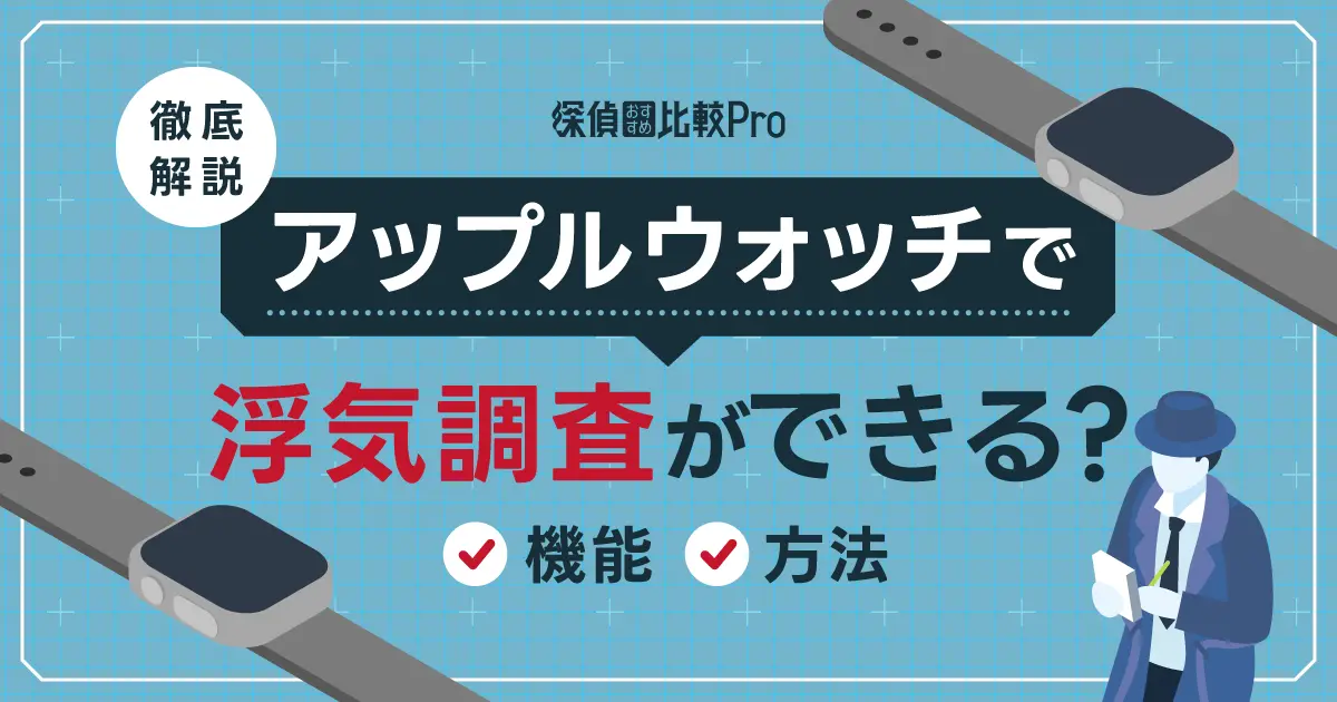 アップルウォッチで浮気調査ができる？調査に使える機能と方法を解説