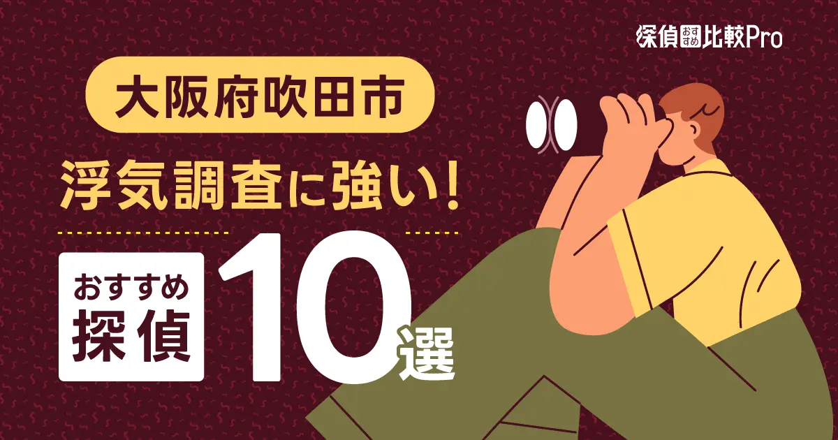 【大阪府吹田市】浮気調査に強いおすすめの探偵10選！口コミ・評判徹底解説