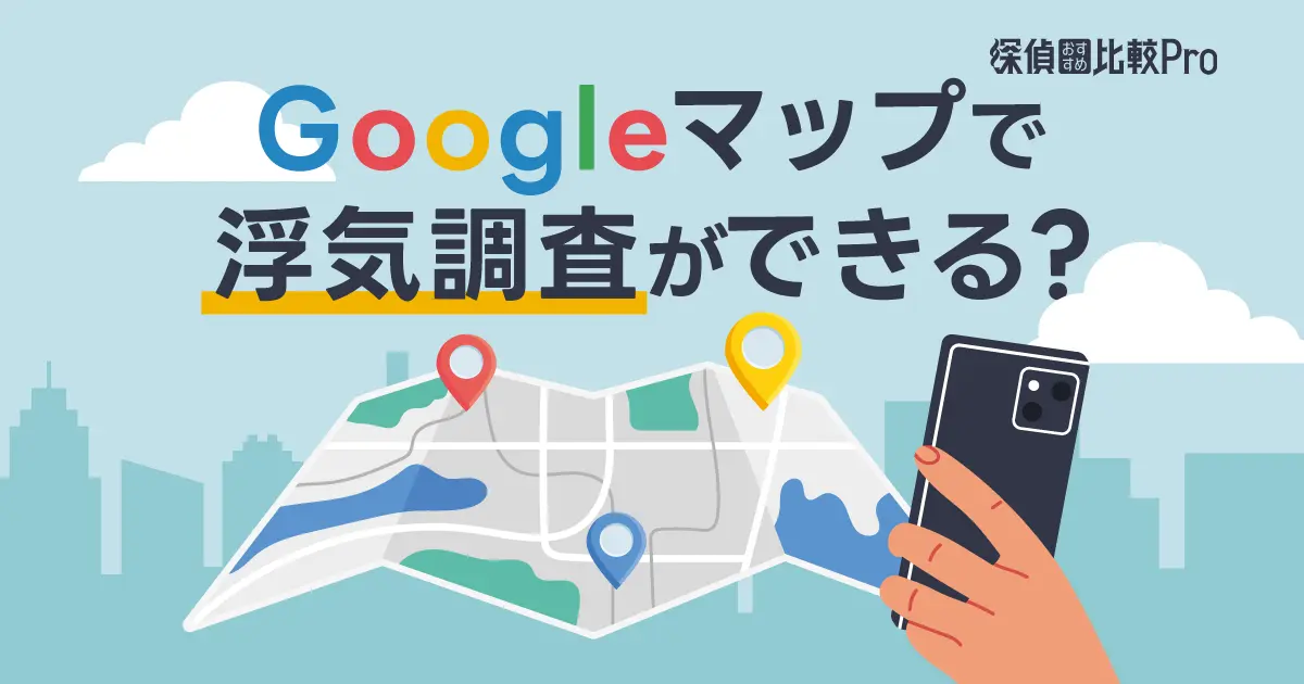 Googleマップで浮気調査ができる？現在地の共有や現在地の共有はバレる？