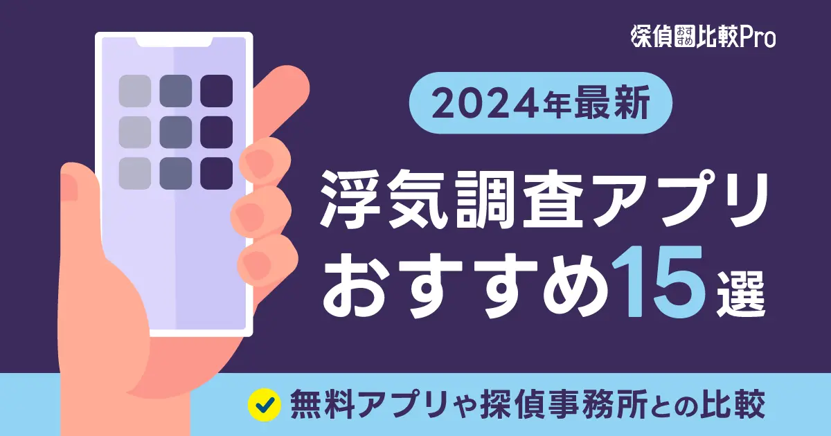 【2024年最新】浮気調査アプリおすすめ15選！無料アプリや探偵事務所との比較、安全な使い方も解説