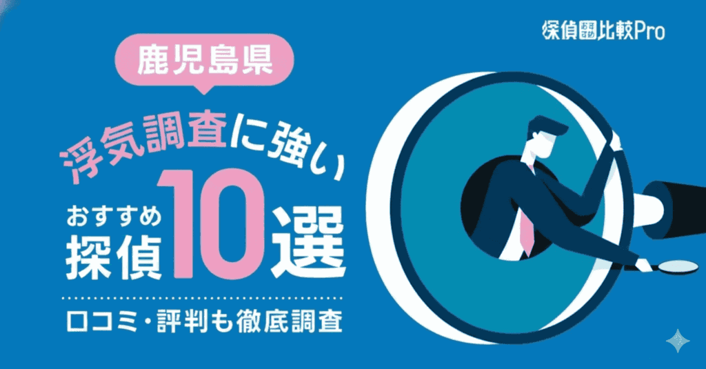 【鹿児島県】浮気調査に強い探偵事務所おすすめ10選！口コミや評判徹底解説