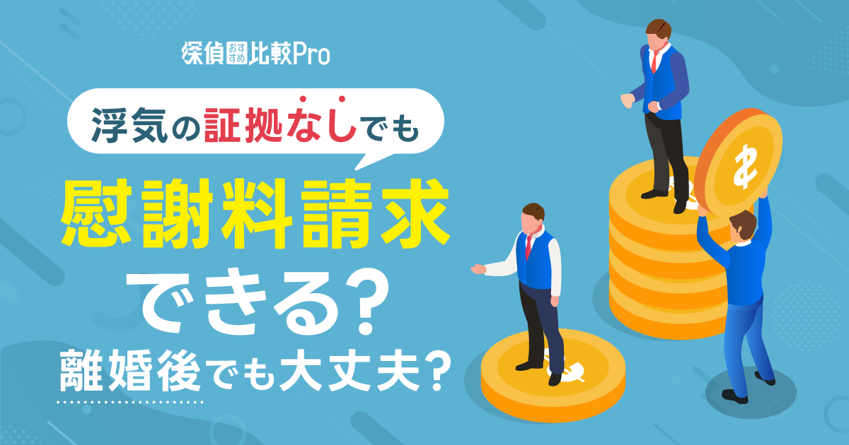 浮気の証拠なしでも慰謝料請求できる？離婚後でも大丈夫？