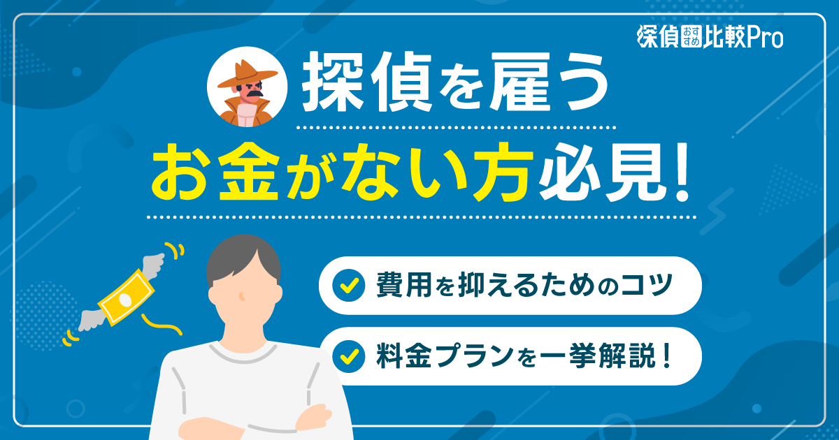 探偵を雇うお金がない方必見！費用を抑えるためのコツと料金プランを一挙解説！